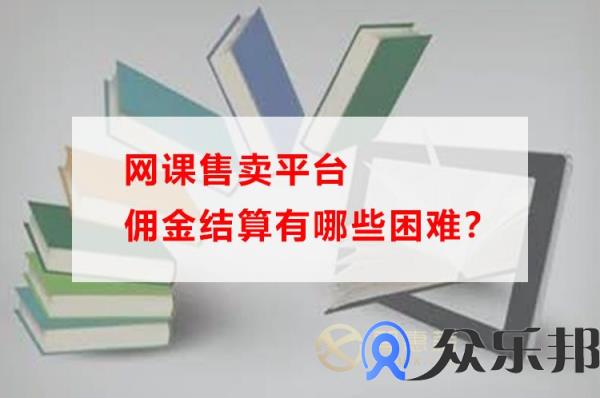 网课售卖平台佣金结算有哪些困难？