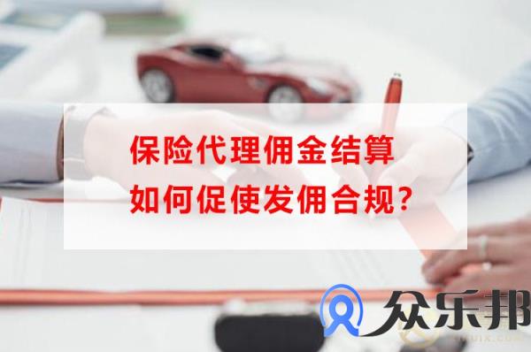 佣金结算技巧：保险代理如何促使发佣合规？