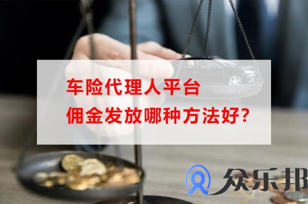 车险代理人平台佣金发放哪种方法好