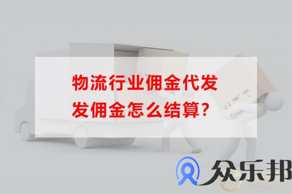 物流行业佣金代发发佣金怎么结算(物流企业运费收入怎么做账)插图